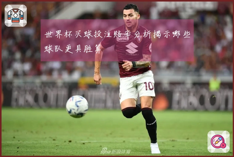 世界杯买球投注赔率分析揭示哪些球队更具胜算