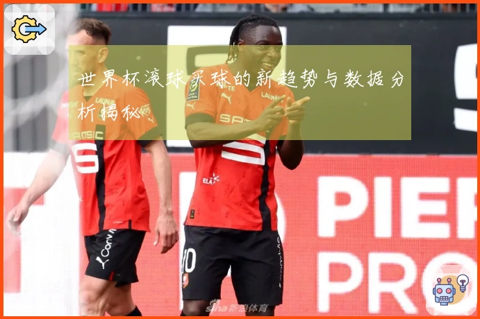 世界杯滚球买球的新趋势与数据分析揭秘